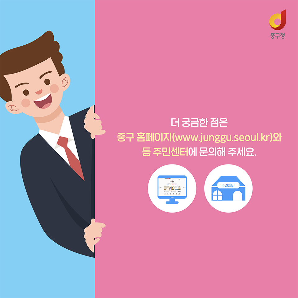 
더 궁금한 점은 중구 홈페이지(https://www.junggu.seoul.kr)와 동 주민센터에 문의해 주세요.
