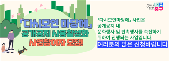 다시모인마당에 공개공지 사용활성화 사업참여자 모집! 다시모인마당에 사업은 공개공지 내 문화행사 및 판촉행사를 촉진하기 위하여 진행되는 사업입니다. 여러분의 많은 신청바랍니다.