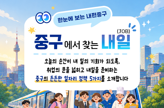 중구에서 찾는 내일(JOB) ! 오늘의 순간이 내 일의 기회가 되도록, 중구의 든든한 일자리 정책 5가지를 소개합니다.