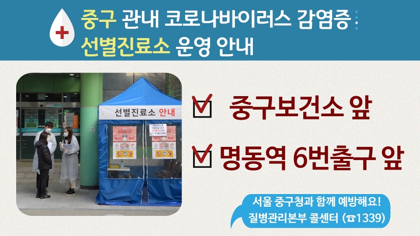 신종 코로나바이러스 감염증 선별진료소 운영 안내 [중구보건소앞] [명동역 6번출구 앞] / 서울 중구청과 함께 예방해요! 질병관리본부 콜센터 (☎1339)