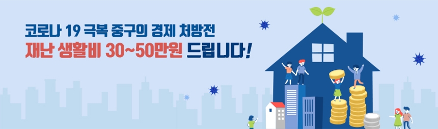 코로나19 극복 중구의 경제 처방전 재난 생활비 30~50만원 드립니다!