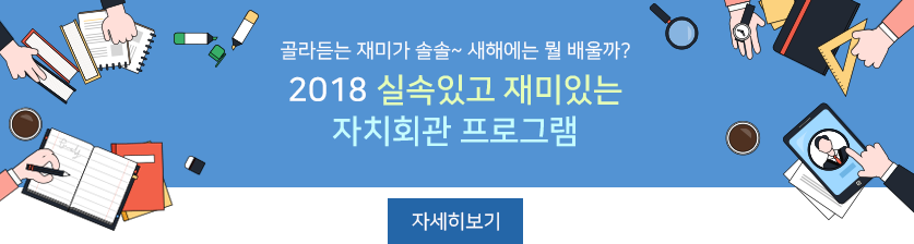 골라드는 재미가 솔솔~ 새해에는 뭘 배울까? 2018 실속있고 재미있는 자치회관 프로그램