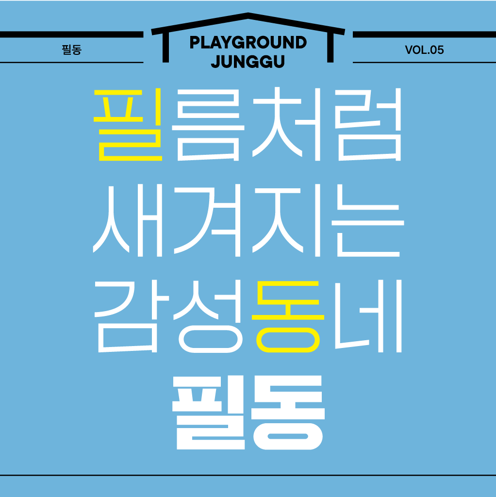 필동 playground juggu vol.5 필름처럼 새겨지는 감성동네 필동